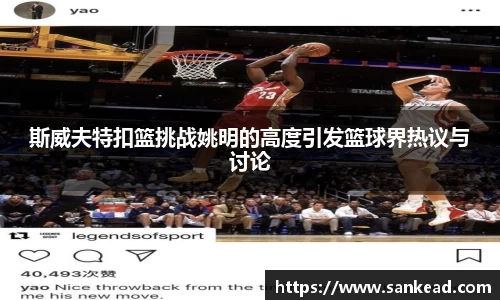 斯威夫特扣篮挑战姚明的高度引发篮球界热议与讨论