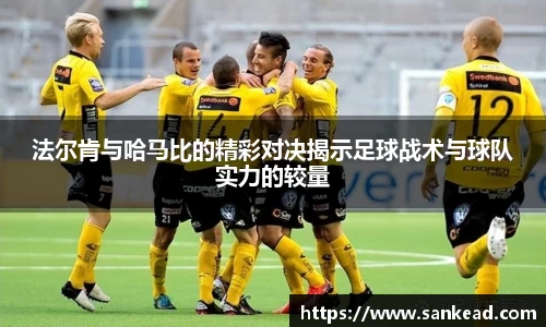 法尔肯与哈马比的精彩对决揭示足球战术与球队实力的较量