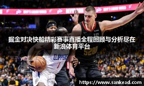 掘金对决快船精彩赛事直播全程回顾与分析尽在新浪体育平台