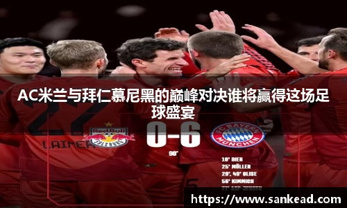 米兰AC米兰与拜仁慕尼黑的巅峰对决谁将赢得这场足球盛宴