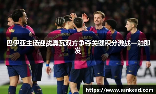 米兰巴伊亚主场迎战奥瓦双方争夺关键积分激战一触即发