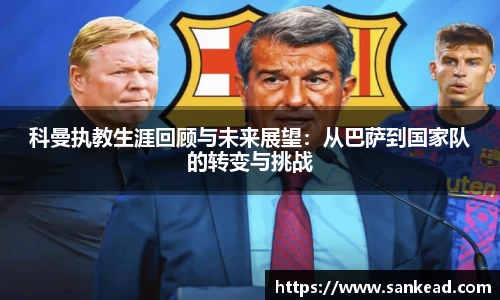 米兰科曼执教生涯回顾与未来展望：从巴萨到国家队的转变与挑战